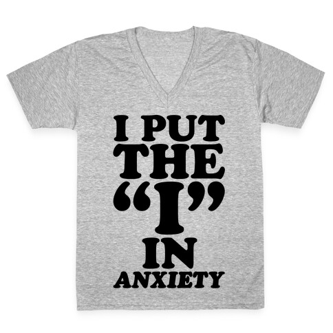 I Put The I In Anxiety V-Neck Tee Shirt