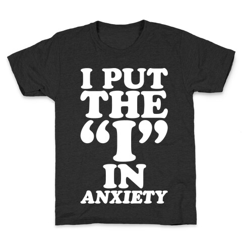 I Put The I In Anxiety White Print Kids T-Shirt