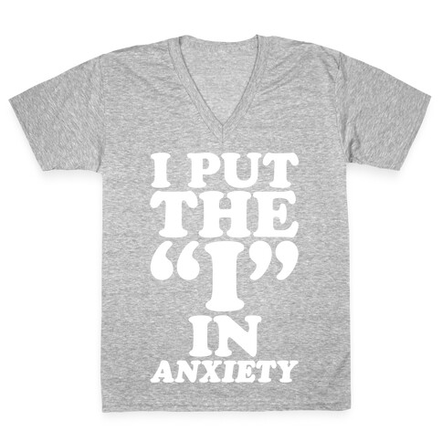 I Put The I In Anxiety White Print V-Neck Tee Shirt