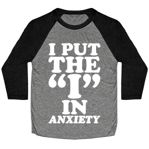 I Put The I In Anxiety White Print Baseball Tee