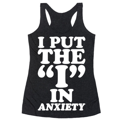 I Put The I In Anxiety White Print Racerback Tank Top