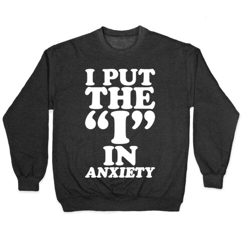 I Put The I In Anxiety White Print Pullover