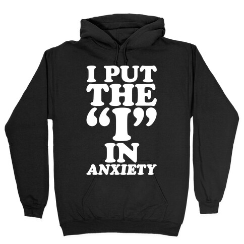 I Put The I In Anxiety White Print Hooded Sweatshirt