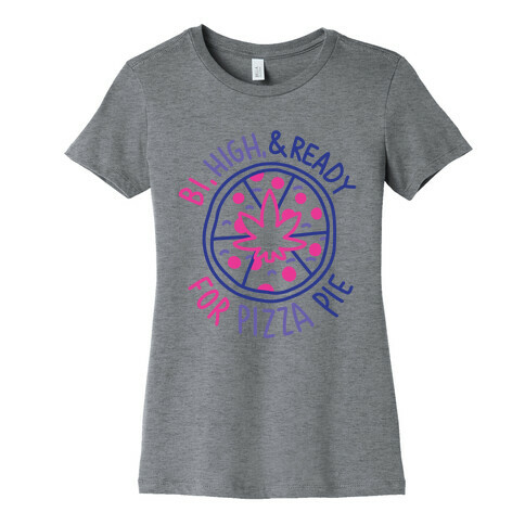 Bi, High, & Ready for Pizza Pie Womens T-Shirt