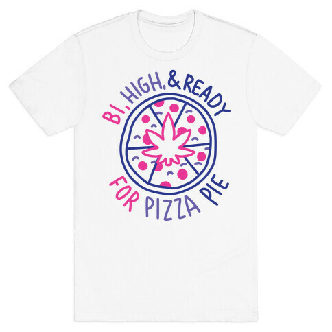 Bi, High, & Ready for Pizza Pie T-Shirt