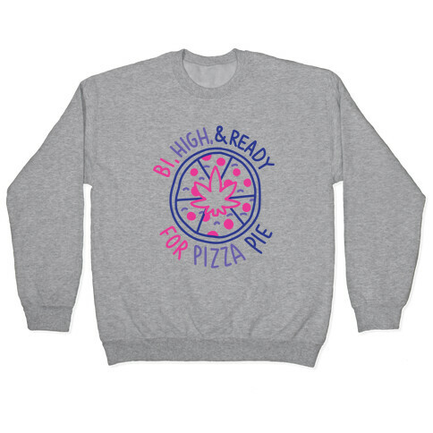 Bi, High, & Ready for Pizza Pie Pullover