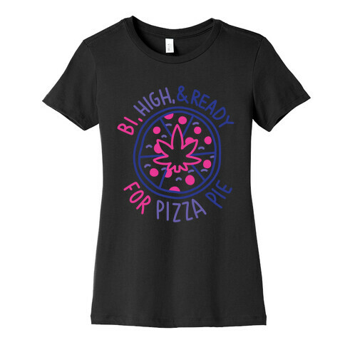 Bi, High, & Ready for Pizza Pie Womens T-Shirt