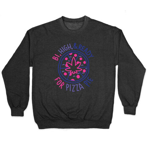 Bi, High, & Ready for Pizza Pie Pullover