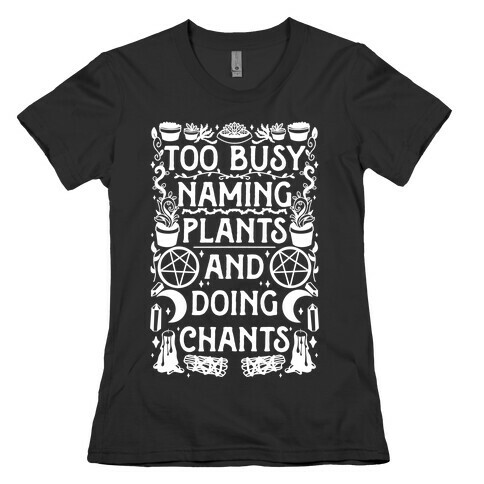 Too Busy Naming Plants And Doing Chants Womens T-Shirt