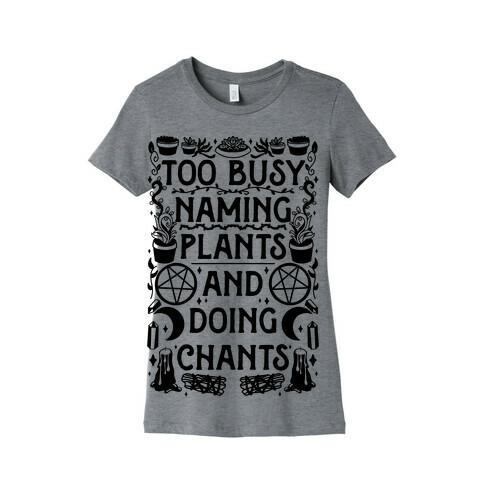 Too Busy Naming Plants And Doing Chants Womens T-Shirt
