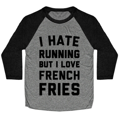 I Hate Running But I Love French Fries Baseball Tee