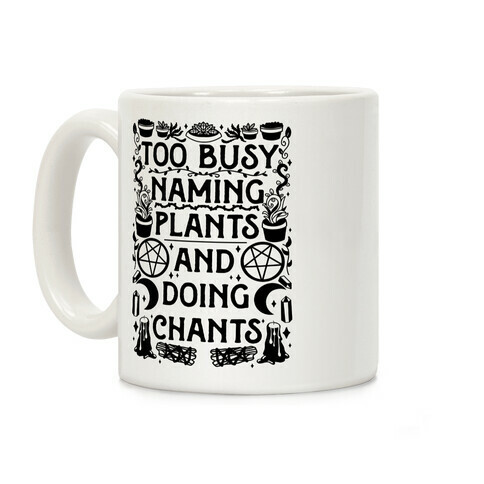 Too Busy Naming Plants And Doing Chants Coffee Mug