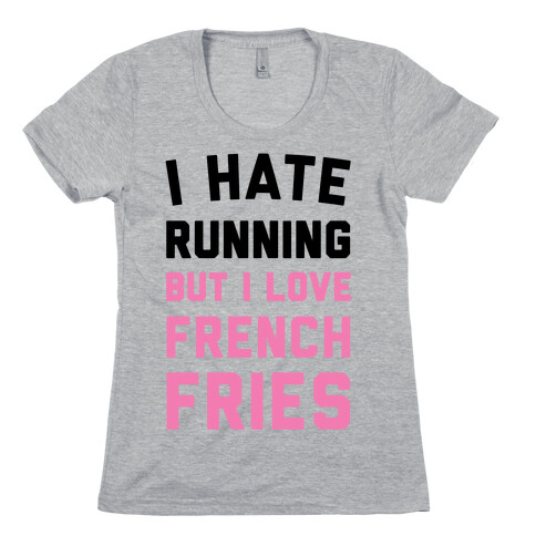 I Hate Running But I Love French Fries Womens T-Shirt