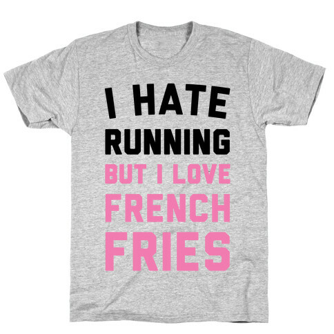 I Hate Running But I Love French Fries T-Shirt
