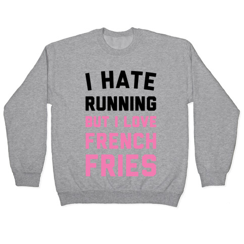 I Hate Running But I Love French Fries Pullover