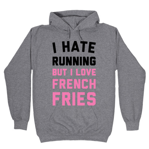I Hate Running But I Love French Fries Hooded Sweatshirt