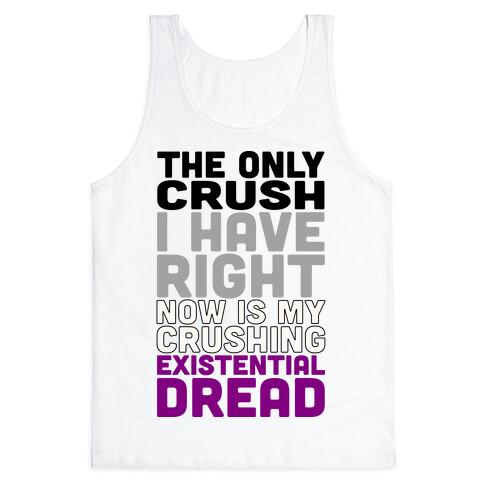 I The Only Crush I Have Right Now Is My Crushing Existential Dread Tank Top