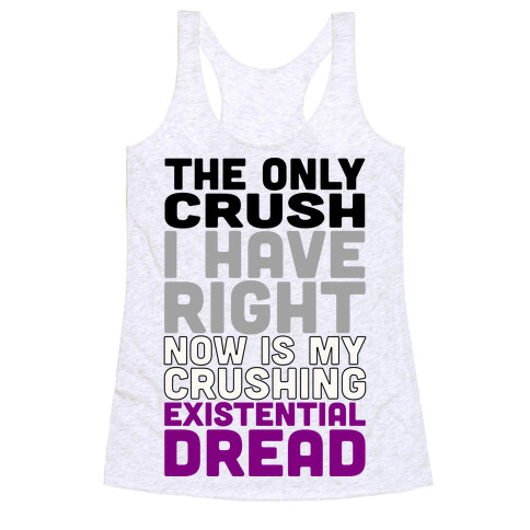 I The Only Crush I Have Right Now Is My Crushing Existential Dread Racerback Tank Top