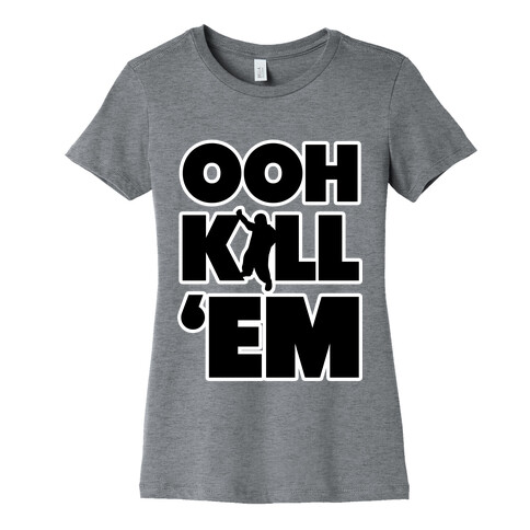 Ooh Kill Em' Womens T-Shirt