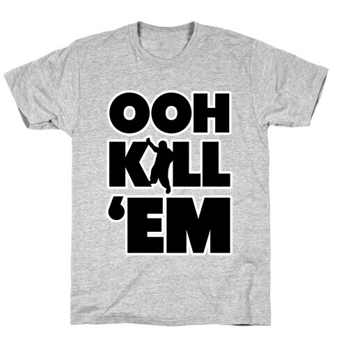 Ooh Kill Em' T-Shirt