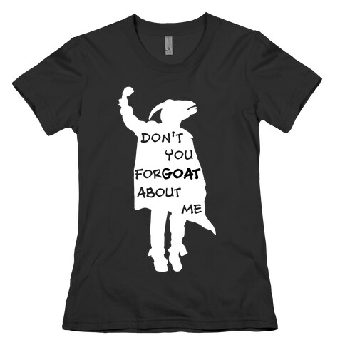 Don't You For-goat About Me Womens T-Shirt