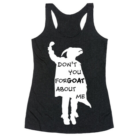 Don't You For-goat About Me Racerback Tank Top