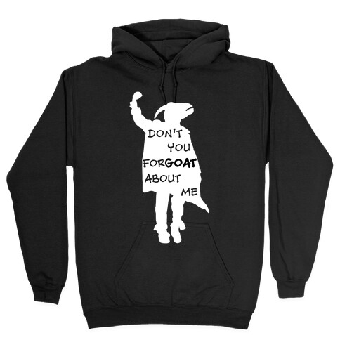 Don't You For-goat About Me Hooded Sweatshirt