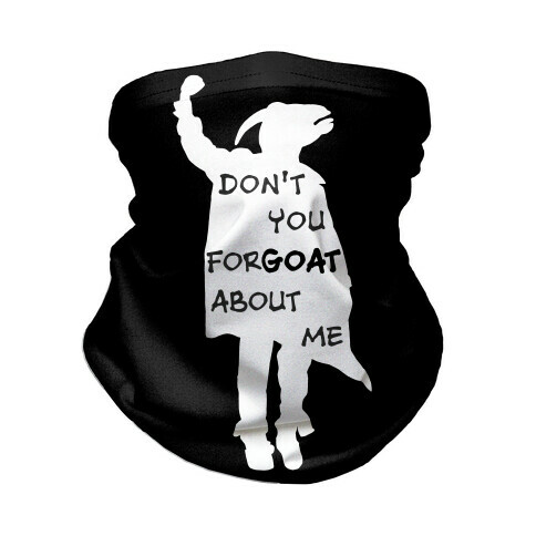 Don't You For-goat About Me Neck Gaiter