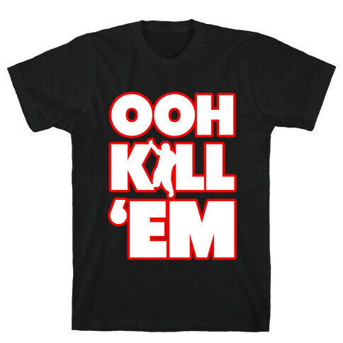 Ooh Kill Em' T-Shirt