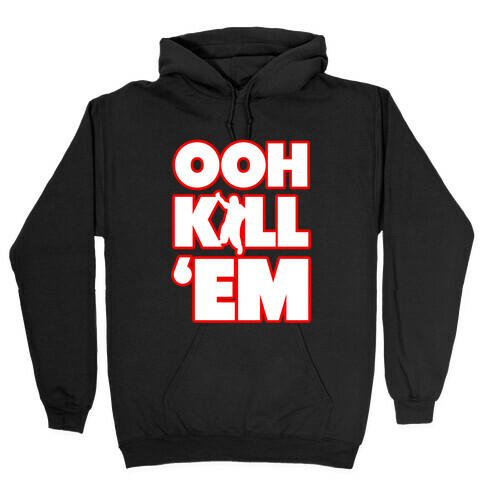 Ooh Kill Em' Hooded Sweatshirt