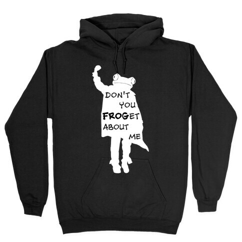 Don't You Frog-et About Me Hooded Sweatshirt