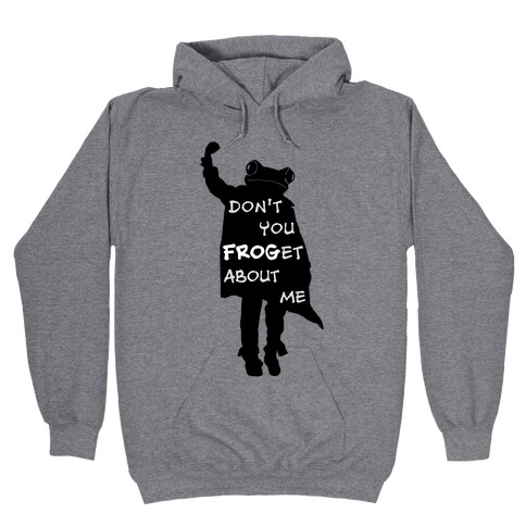 Don't You Frog-et About Me Hooded Sweatshirt