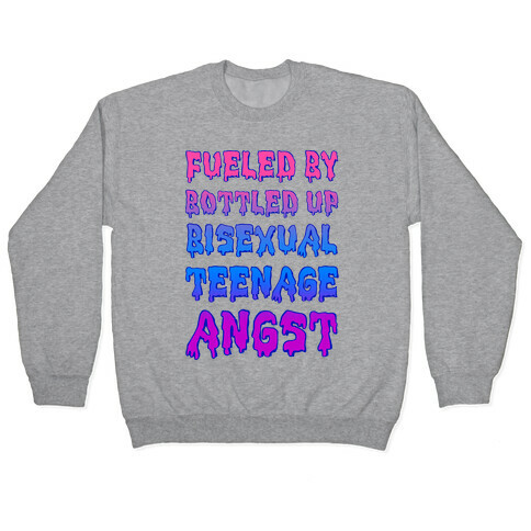 Fueled By Bottled Up Bisexual Teenage Angst Pullover