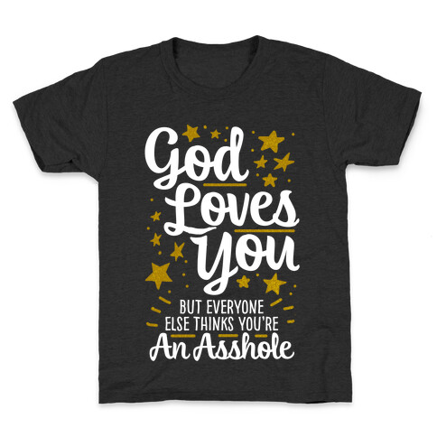 God Loves You (But Everyone Else Thinks You're An Asshole) Kids T-Shirt