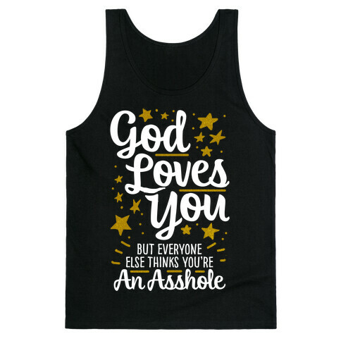 God Loves You (But Everyone Else Thinks You're An Asshole) Tank Top