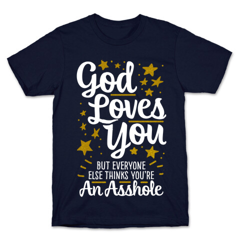 God Loves You (But Everyone Else Thinks You're An Asshole) T-Shirt