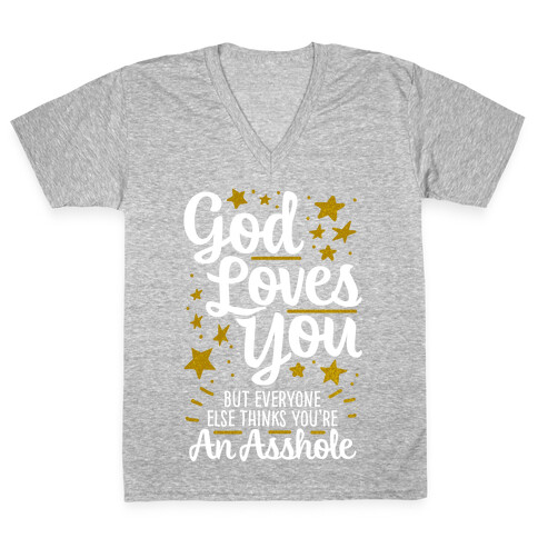 God Loves You (But Everyone Else Thinks You're An Asshole) V-Neck Tee Shirt