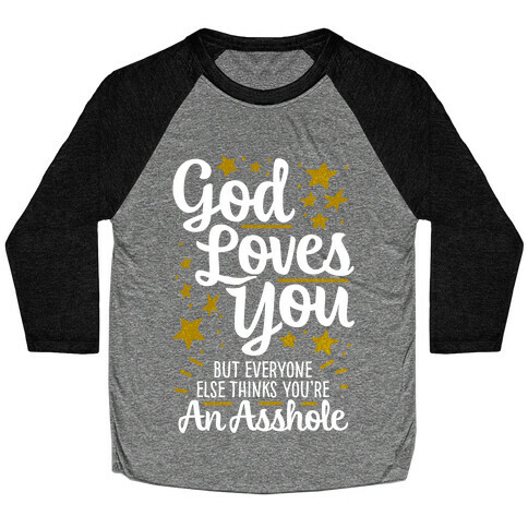 God Loves You (But Everyone Else Thinks You're An Asshole) Baseball Tee