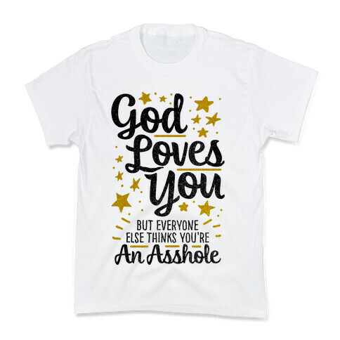 God Loves You (But Everyone Else Thinks You're An Asshole) Kids T-Shirt