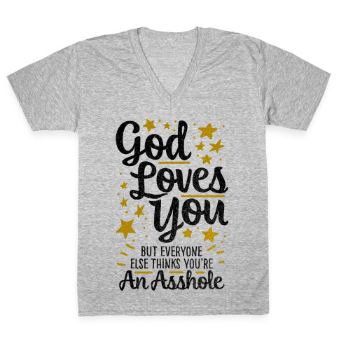 God Loves You (But Everyone Else Thinks You're An Asshole) V-Neck Tee Shirt
