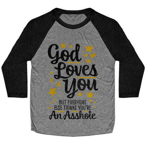 God Loves You (But Everyone Else Thinks You're An Asshole) Baseball Tee