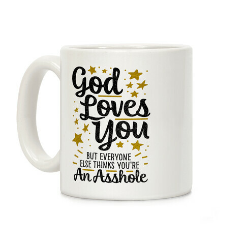 God Loves You (But Everyone Else Thinks You're An Asshole) Coffee Mug