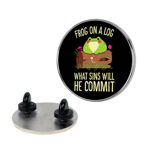 Frog On A Log, What Sins Will He Commit Pin