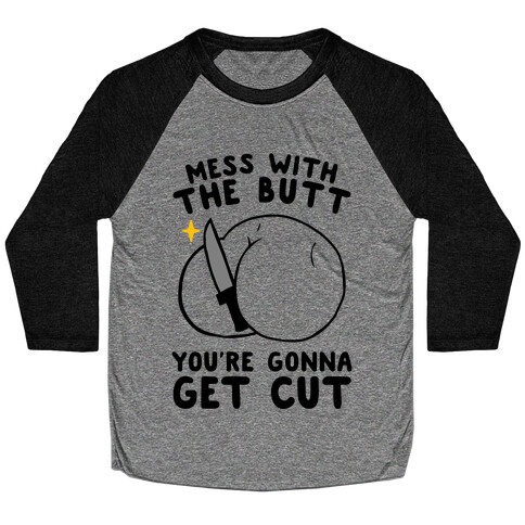 Mess With The Butt You're Gonna Get Cut Baseball Tee