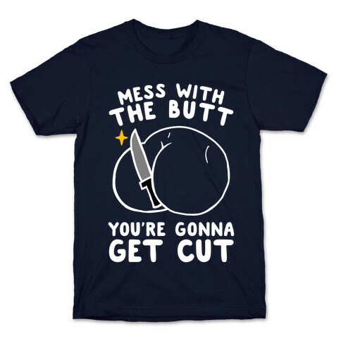 Mess With The Butt You're Gonna Get Cut T-Shirt