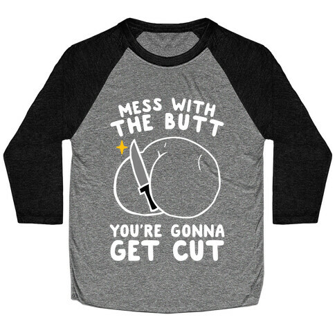 Mess With The Butt You're Gonna Get Cut Baseball Tee