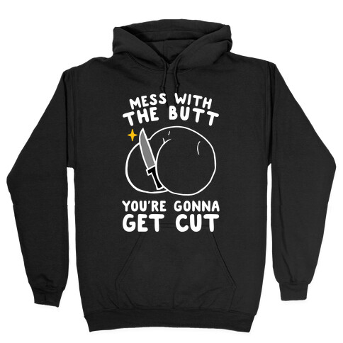 Mess With The Butt You're Gonna Get Cut Hooded Sweatshirt
