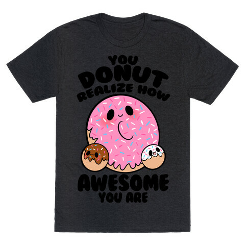 You Donut Realize How Awesome You Are T-Shirt