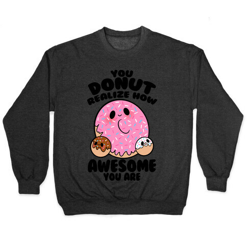 You Donut Realize How Awesome You Are Pullover