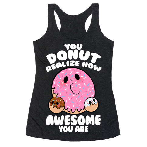 You Donut Realize How Awesome You Are Racerback Tank Top